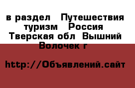  в раздел : Путешествия, туризм » Россия . Тверская обл.,Вышний Волочек г.